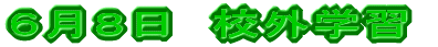 ６月８日　校外学習 