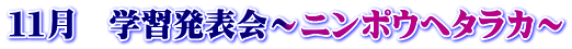 １１月　学習発表会～ニンポウヘタラカ～